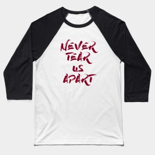 Never Tear Us Apart, burgundy Baseball T-Shirt